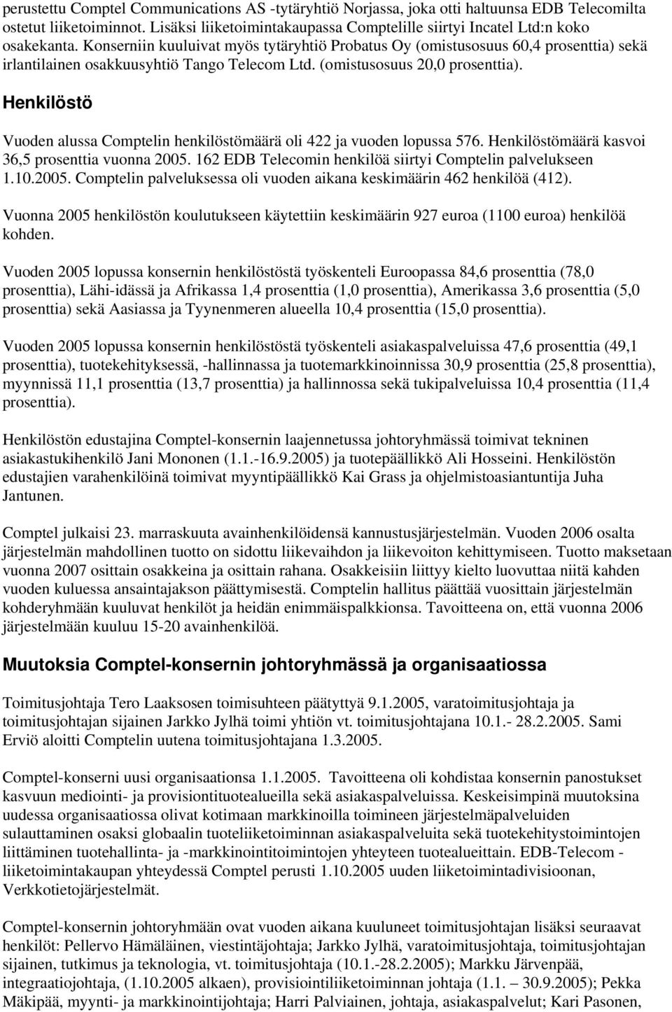 Henkilöstö Vuoden alussa Comptelin henkilöstömäärä oli 422 ja vuoden lopussa 576. Henkilöstömäärä kasvoi 36,5 prosenttia vuonna 2005. 162 EDB Telecomin henkilöä siirtyi Comptelin palvelukseen 1.10.