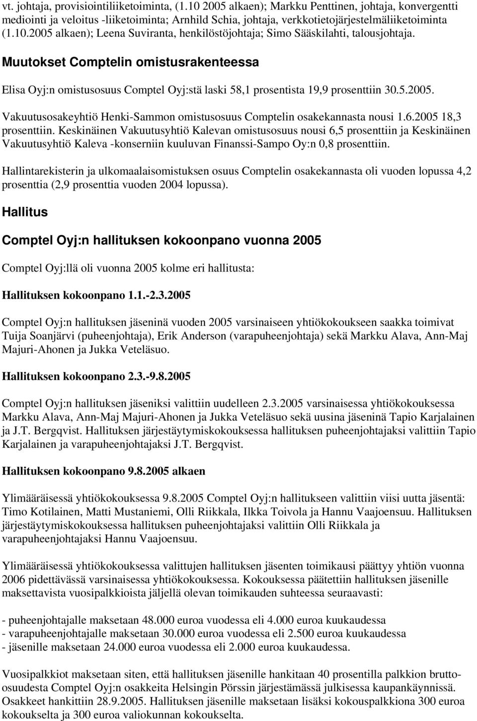 Muutokset Comptelin omistusrakenteessa Elisa Oyj:n omistusosuus Comptel Oyj:stä laski 58,1 prosentista 19,9 prosenttiin 30.5.2005.