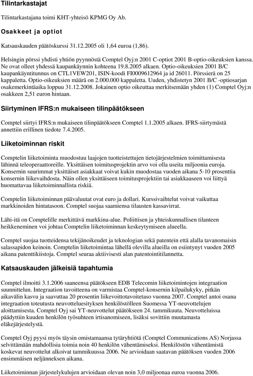 Optio-oikeuksien 2001 B/C kaupankäyntitunnus on CTL1VEW201, ISIN-koodi FI0009612964 ja id 26011. Pörssierä on 25 kappaletta. Optio-oikeuksien määrä on 2.000.000 kappaletta.