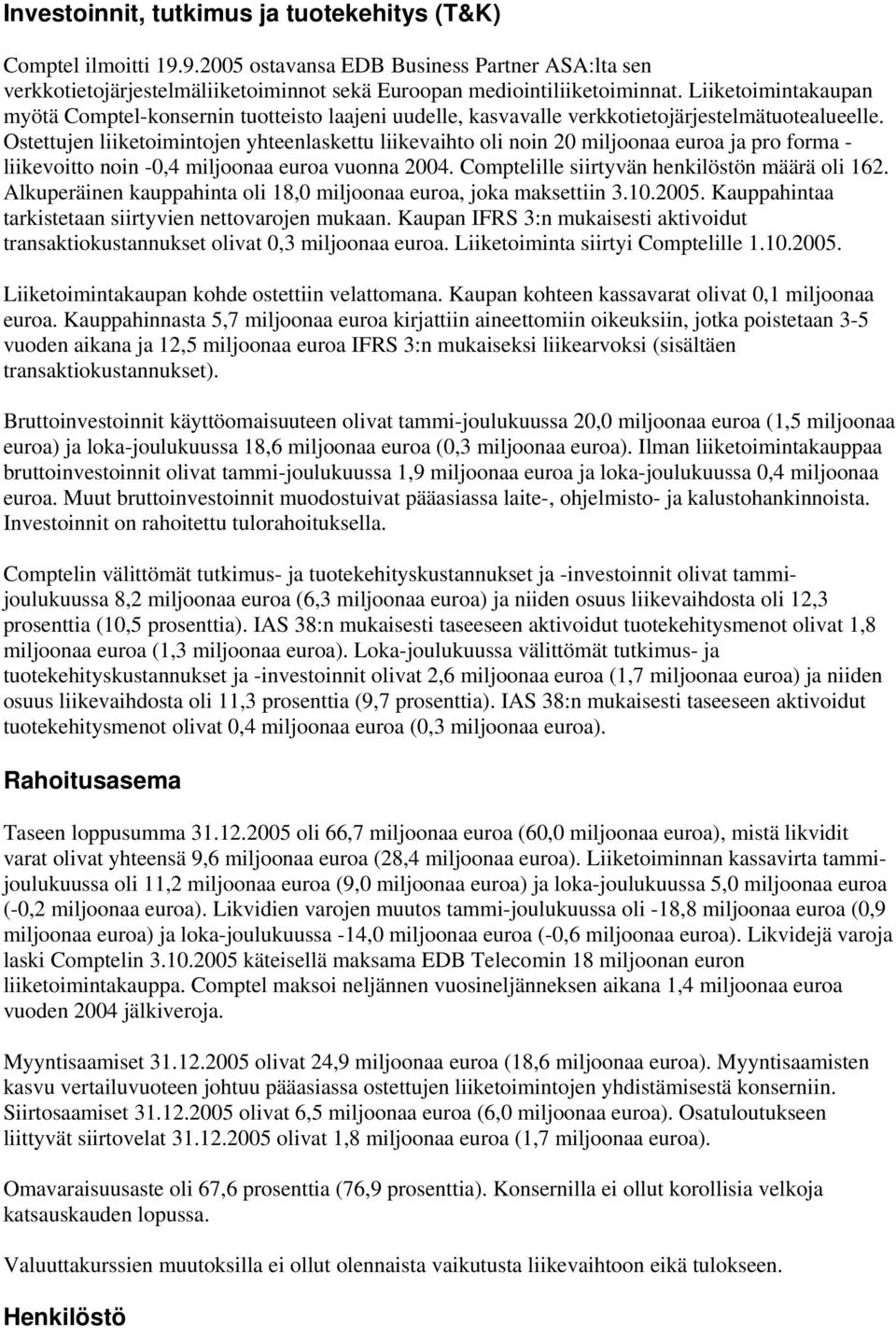 Ostettujen liiketoimintojen yhteenlaskettu liikevaihto oli noin 20 miljoonaa euroa ja pro forma - liikevoitto noin -0,4 miljoonaa euroa vuonna 2004. Comptelille siirtyvän henkilöstön määrä oli 162.