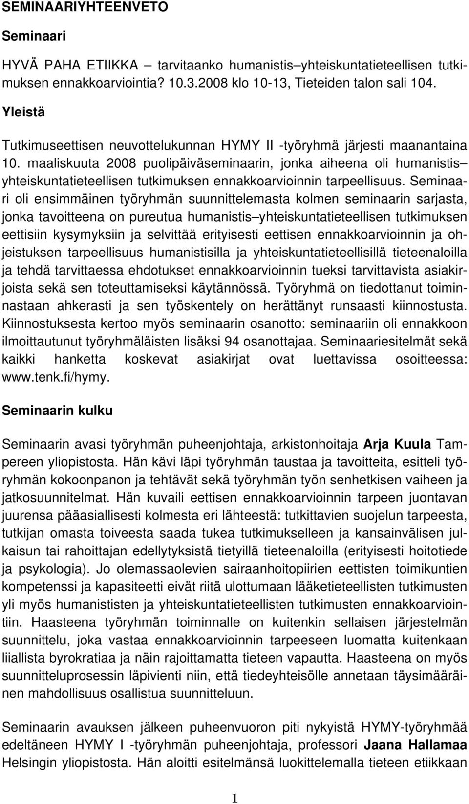 maaliskuuta 2008 puolipäiväseminaarin, jonka aiheena oli humanistis yhteiskuntatieteellisen tutkimuksen ennakkoarvioinnin tarpeellisuus.