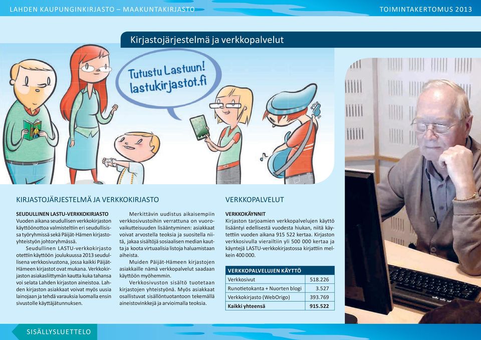 Seudullinen LASTU-verkkokirjasto otettiin käyttöön joulukuussa 2013 seudullisena verkkosivustona, jossa kaikki Päijät- Hämeen kirjastot ovat mukana.