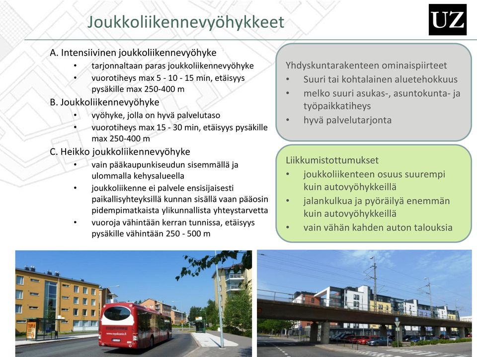 Heikko joukkoliikennevyöhyke vain pääkaupunkiseudun sisemmällä ja ulommalla kehysalueella joukkoliikenne ei palvele ensisijaisesti paikallisyhteyksillä kunnan sisällä vaan pääosin pidempimatkaista
