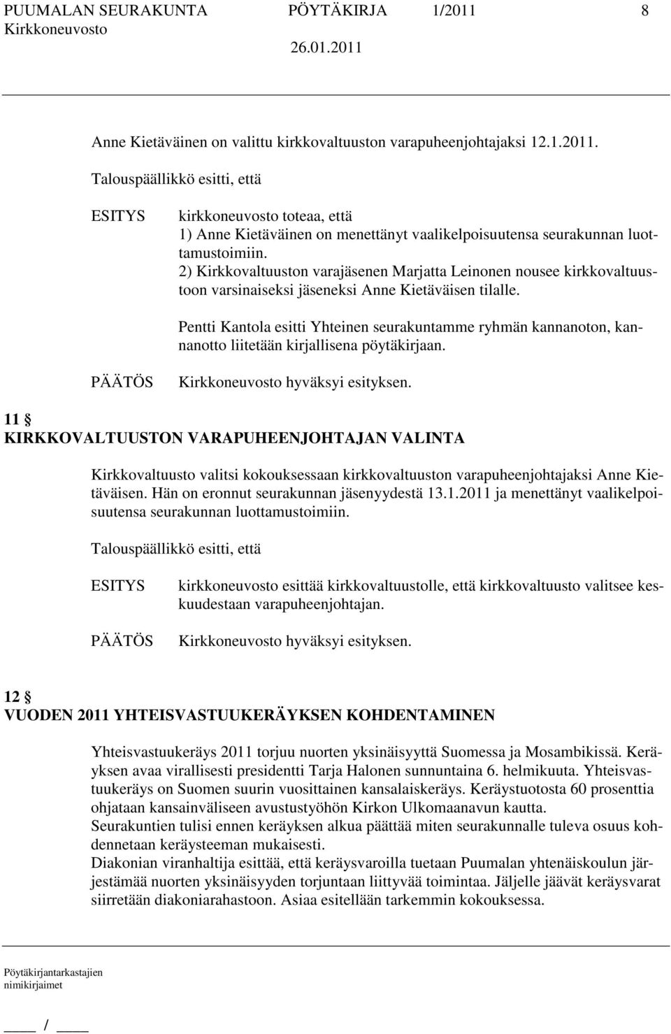 Pentti Kantola esitti Yhteinen seurakuntamme ryhmän kannanoton, kannanotto liitetään kirjallisena pöytäkirjaan. hyväksyi esityksen.