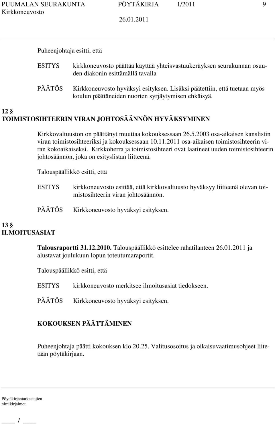 2003 osa-aikaisen kanslistin viran toimistosihteeriksi ja kokouksessaan 10.11.2011 osa-aikaisen toimistosihteerin viran kokoaikaiseksi.