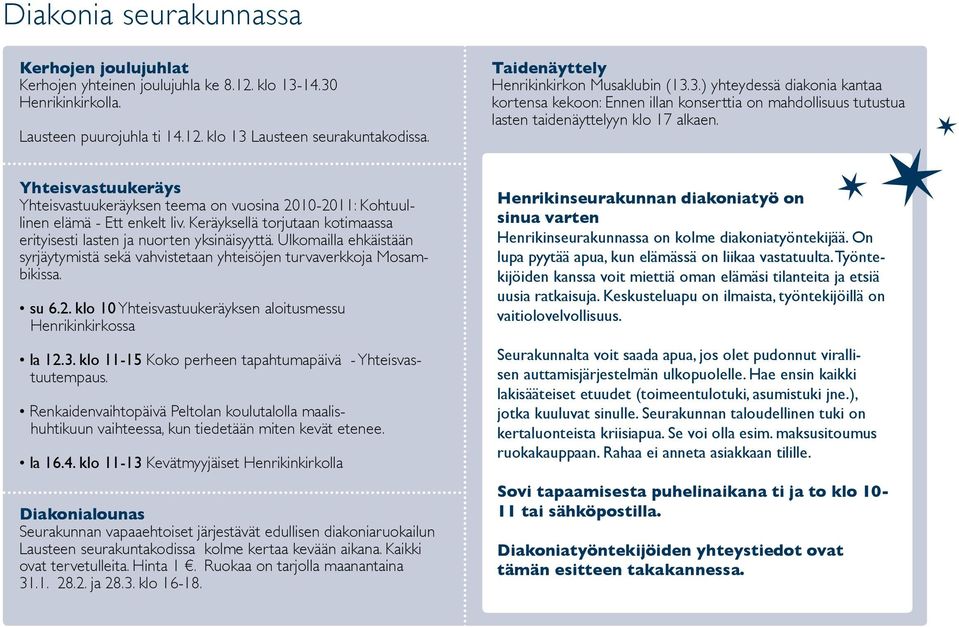 Yhteisvastuukeräys Yhteisvastuukeräyksen teema on vuosina 2010-2011: Kohtuullinen elämä - Ett enkelt liv. Keräyksellä torjutaan kotimaassa erityisesti lasten ja nuorten yksinäisyyttä.