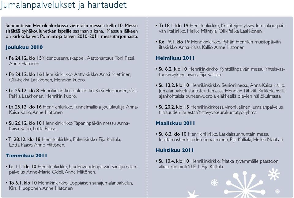 La 25.12. klo 8 Henrikinkirkko, Joulukirkko, Kirsi Huoponen, Olli- Pekka Laakkonen, Henrikin kuoro. La 25.12. klo 16 Henrikinkirkko, Tunnelmallisia joululauluja, Anna- Kaisa Kallio, Anne Hätönen.