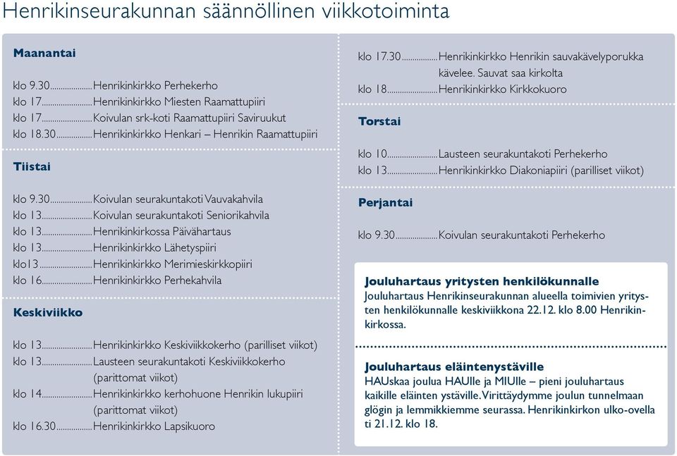 ..Henrikinkirkko Lähetyspiiri klo13...henrikinkirkko Merimieskirkkopiiri klo 16...Henrikinkirkko Perhekahvila Keskiviikko klo 13...Henrikinkirkko Keskiviikkokerho (parilliset viikot) klo 13.