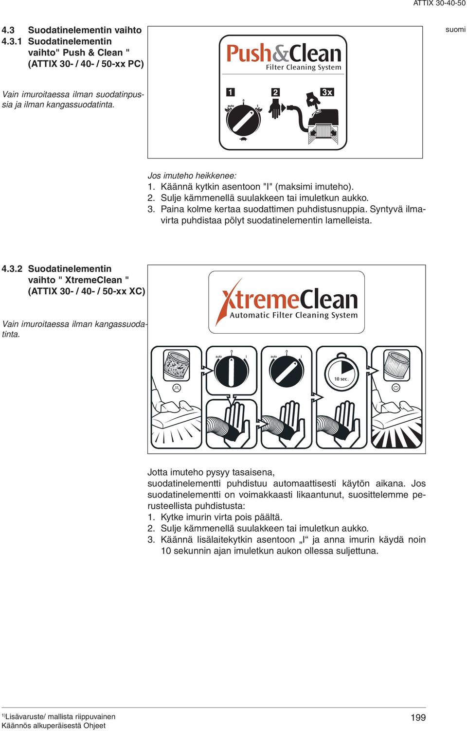 Syntyvä ilmavirta puhdistaa pölyt suodatinelementin lamelleista. 4.3.2 Suodatinelementin vaihto " XtremeClean " (TTIX 30- / 40- / 50-xx XC) Vain imuroitaessa ilman kangassuodatinta. 10 sec.