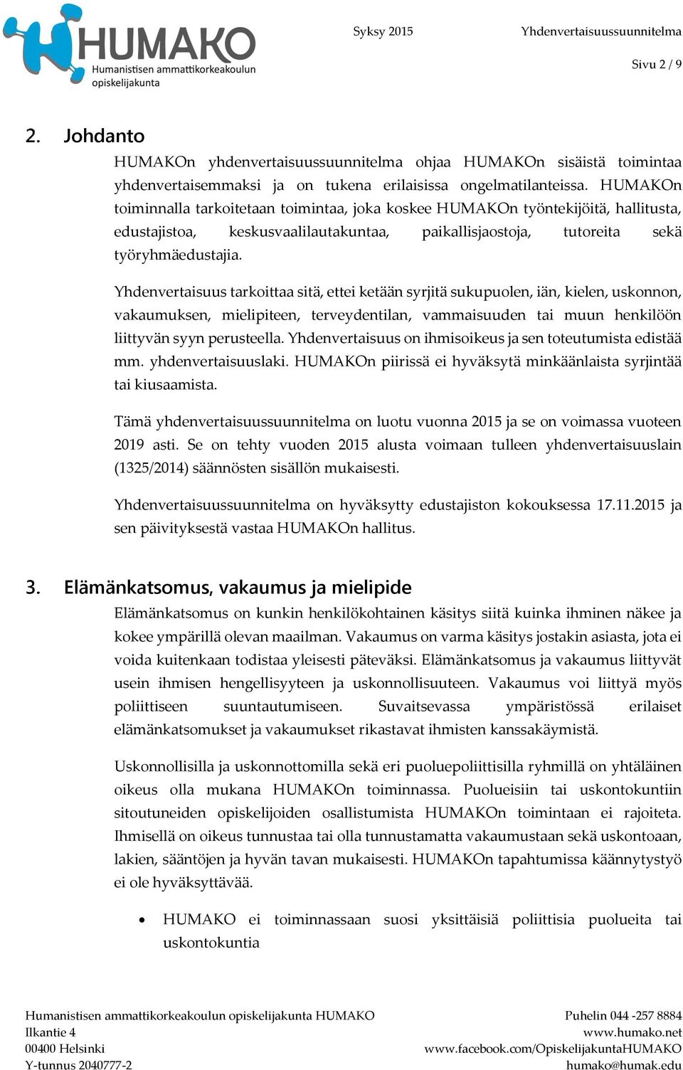 Yhdenvertaisuus tarkoittaa sitä, ettei ketään syrjitä sukupuolen, iän, kielen, uskonnon, vakaumuksen, mielipiteen, terveydentilan, vammaisuuden tai muun henkilöön liittyvän syyn perusteella.