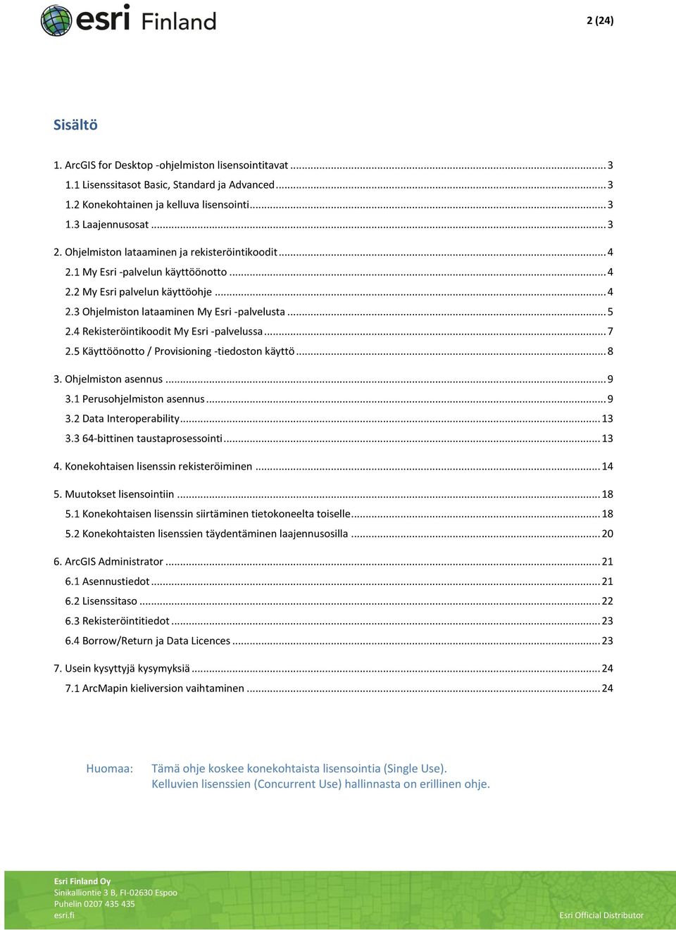 .. 5 Rekisteröintikoodit My Esri -palvelussa... 7 Käyttöönotto / Provisioning -tiedoston käyttö... 8 3. Ohjelmiston asennus... 9 Perusohjelmiston asennus... 9 Data Interoperability.