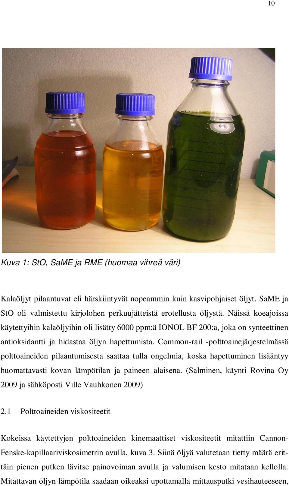 Näissä koeajoissa käytettyihin kalaöljyihin oli lisätty 6000 ppm:ä IONOL BF 200:a, joka on synteettinen antioksidantti ja hidastaa öljyn hapettumista.