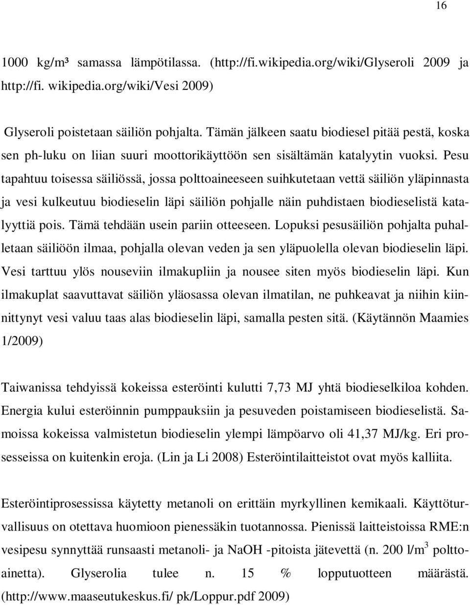 Pesu tapahtuu toisessa säiliössä, jossa polttoaineeseen suihkutetaan vettä säiliön yläpinnasta ja vesi kulkeutuu biodieselin läpi säiliön pohjalle näin puhdistaen biodieselistä katalyyttiä pois.