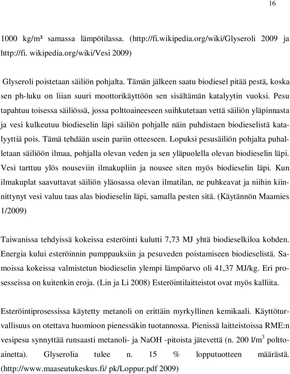 Pesu tapahtuu toisessa säiliössä, jossa polttoaineeseen suihkutetaan vettä säiliön yläpinnasta ja vesi kulkeutuu biodieselin läpi säiliön pohjalle näin puhdistaen biodieselistä katalyyttiä pois.