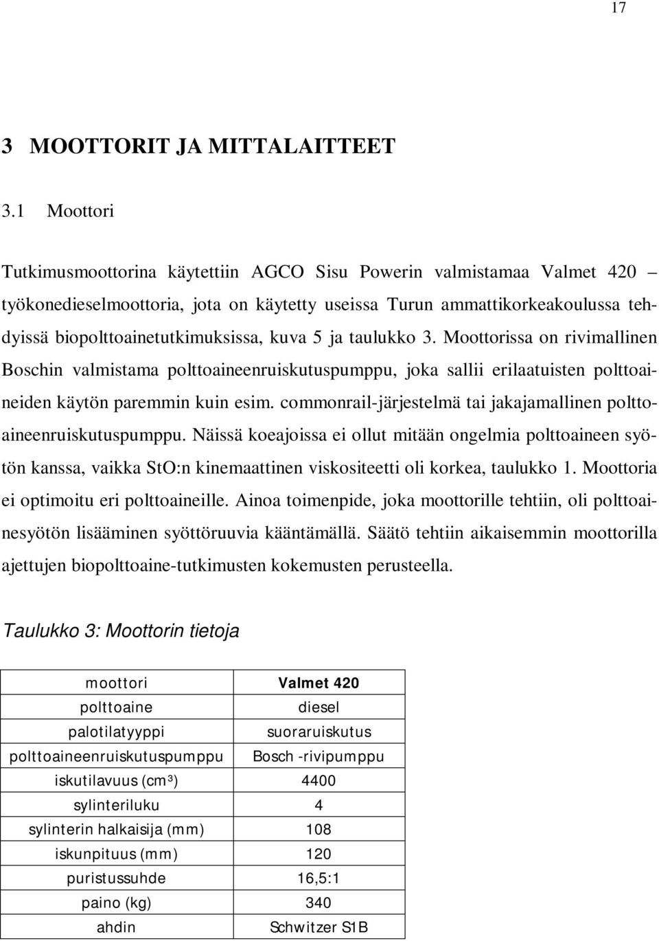 kuva 5 ja taulukko 3. Moottorissa on rivimallinen Boschin valmistama polttoaineenruiskutuspumppu, joka sallii erilaatuisten polttoaineiden käytön paremmin kuin esim.