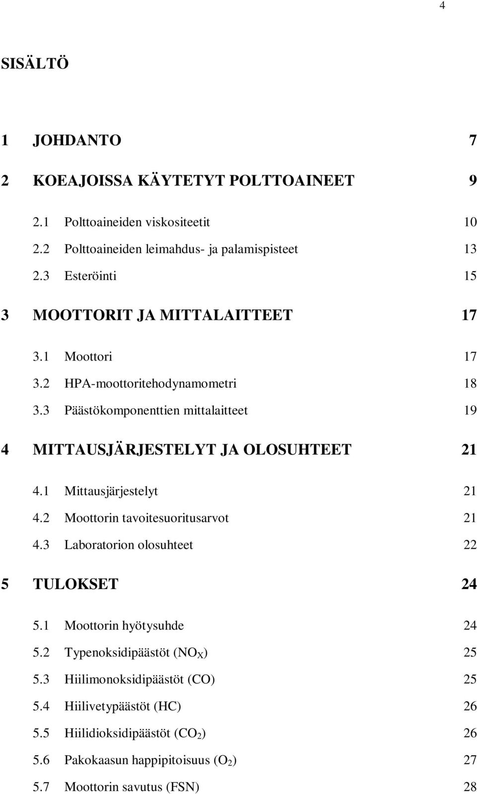 3 Päästökomponenttien mittalaitteet 19 4 MITTAUSJÄRJESTELYT JA OLOSUHTEET 21 4.1 Mittausjärjestelyt 21 4.2 Moottorin tavoitesuoritusarvot 21 4.