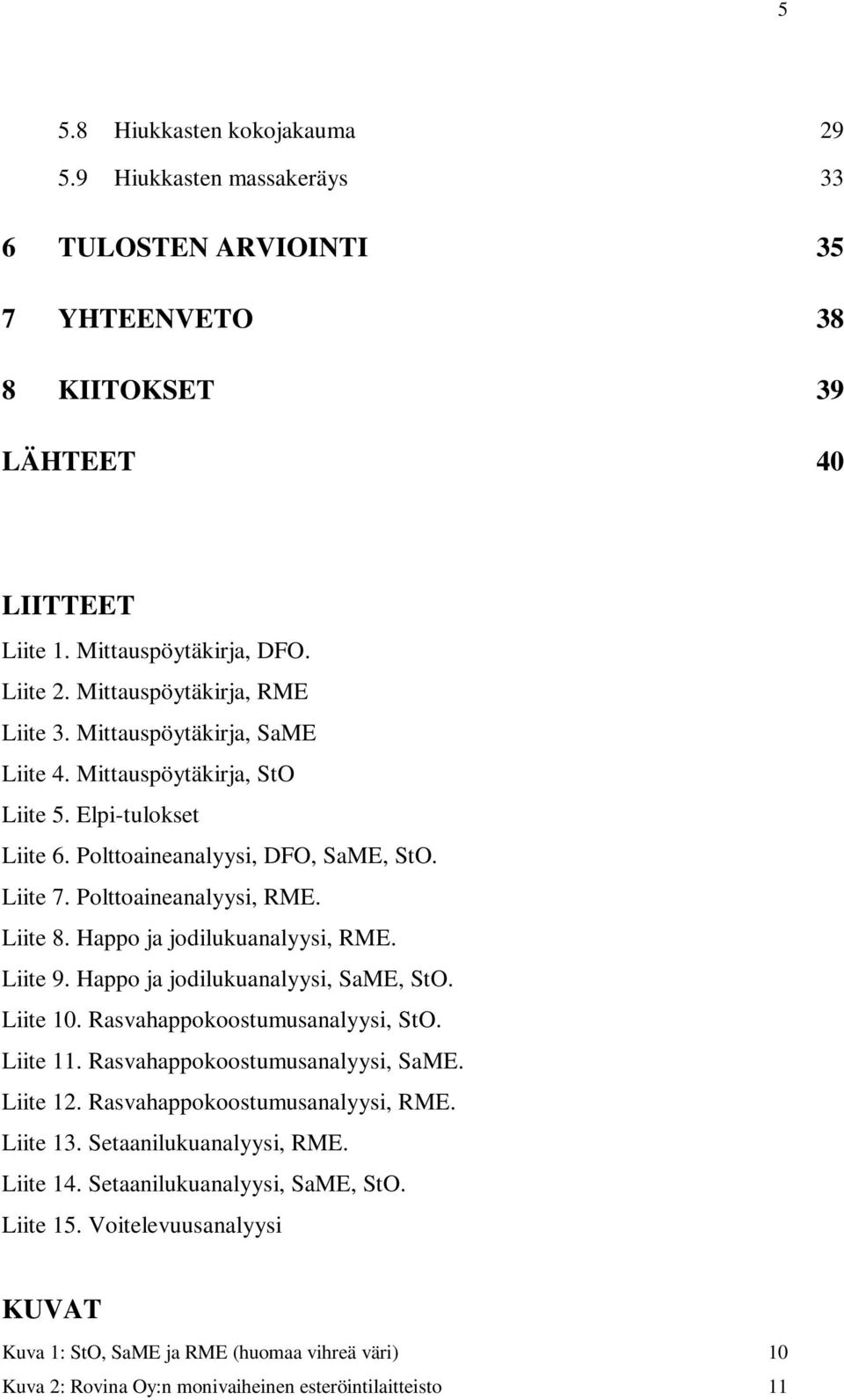 Happo ja jodilukuanalyysi, RME. Liite 9. Happo ja jodilukuanalyysi, SaME, StO. Liite 10. Rasvahappokoostumusanalyysi, StO. Liite 11. Rasvahappokoostumusanalyysi, SaME. Liite 12.