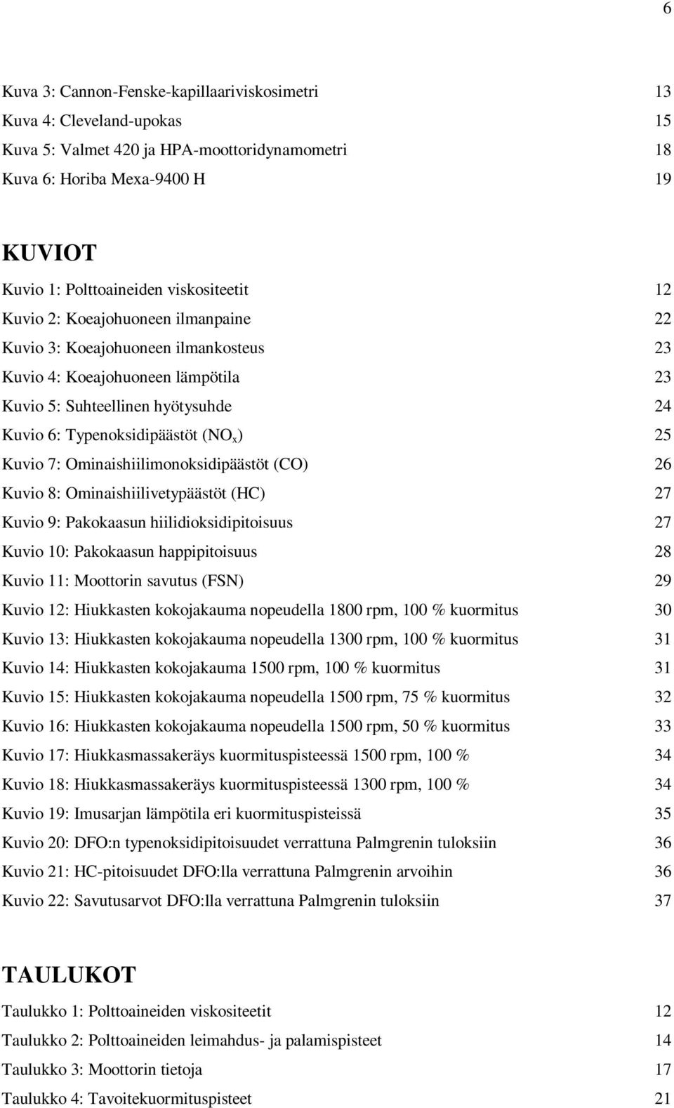 ) 25 Kuvio 7: Ominaishiilimonoksidipäästöt (CO) 26 Kuvio 8: Ominaishiilivetypäästöt (HC) 27 Kuvio 9: Pakokaasun hiilidioksidipitoisuus 27 Kuvio 10: Pakokaasun happipitoisuus 28 Kuvio 11: Moottorin