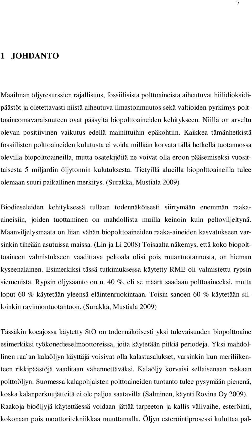 Kaikkea tämänhetkistä fossiilisten polttoaineiden kulutusta ei voida millään korvata tällä hetkellä tuotannossa olevilla biopolttoaineilla, mutta osatekijöitä ne voivat olla eroon pääsemiseksi