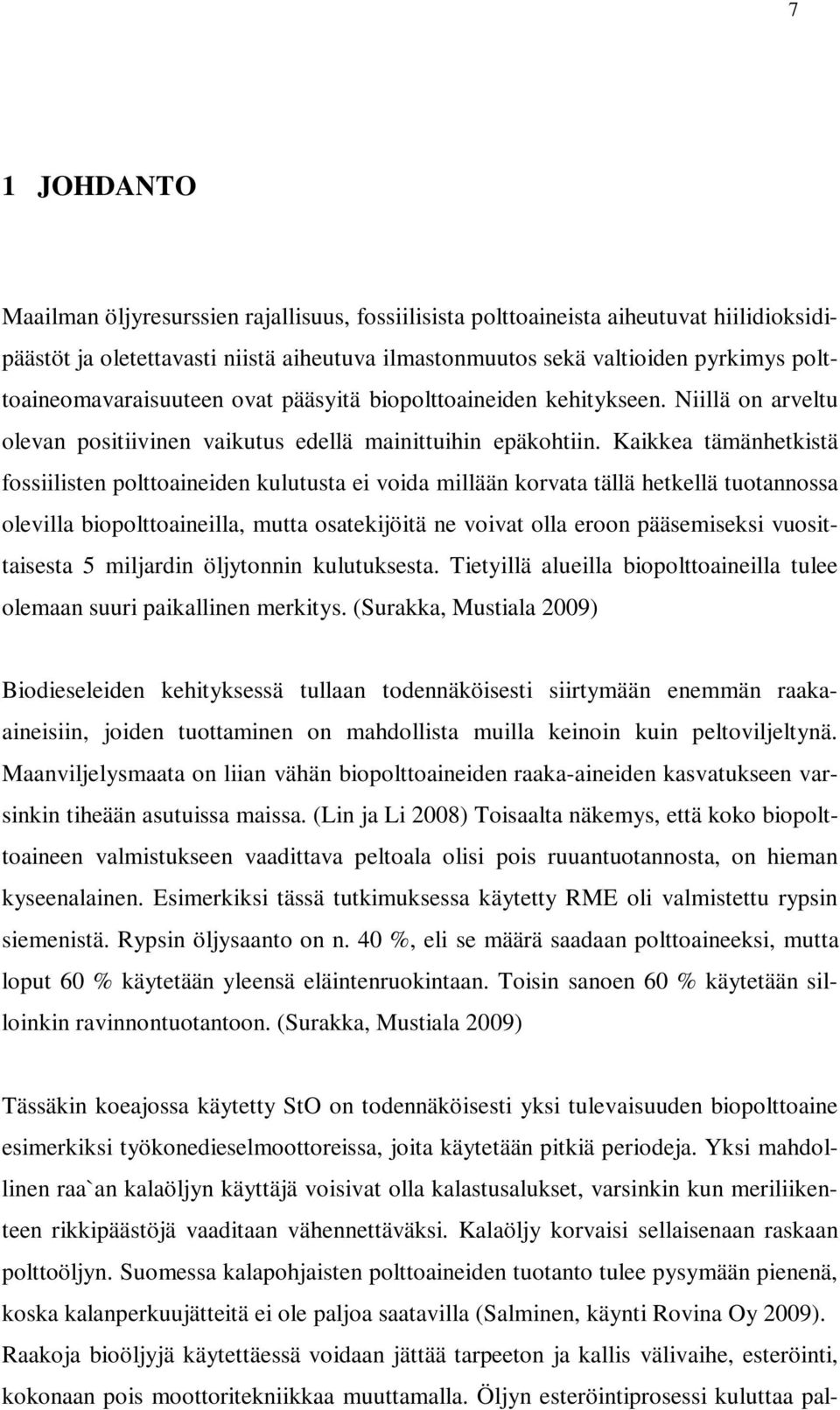 Kaikkea tämänhetkistä fossiilisten polttoaineiden kulutusta ei voida millään korvata tällä hetkellä tuotannossa olevilla biopolttoaineilla, mutta osatekijöitä ne voivat olla eroon pääsemiseksi