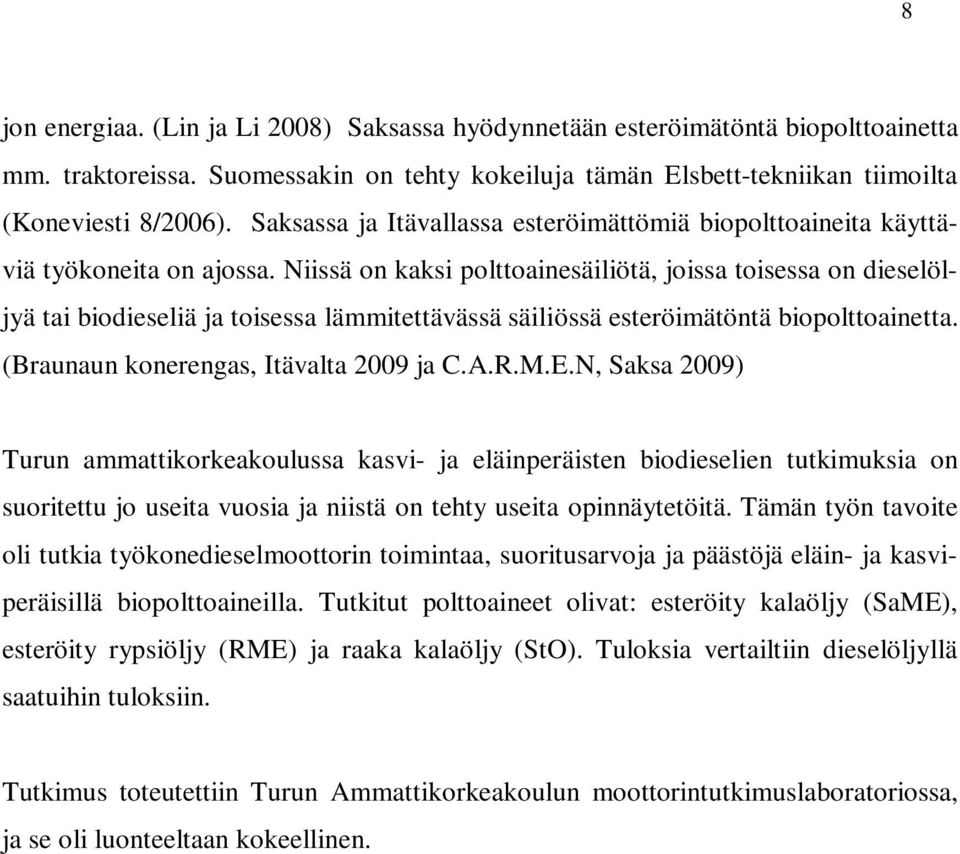 Niissä on kaksi polttoainesäiliötä, joissa toisessa on dieselöljyä tai biodieseliä ja toisessa lämmitettävässä säiliössä esteröimätöntä biopolttoainetta. (Braunaun konerengas, Itävalta 2009 ja C.A.R.