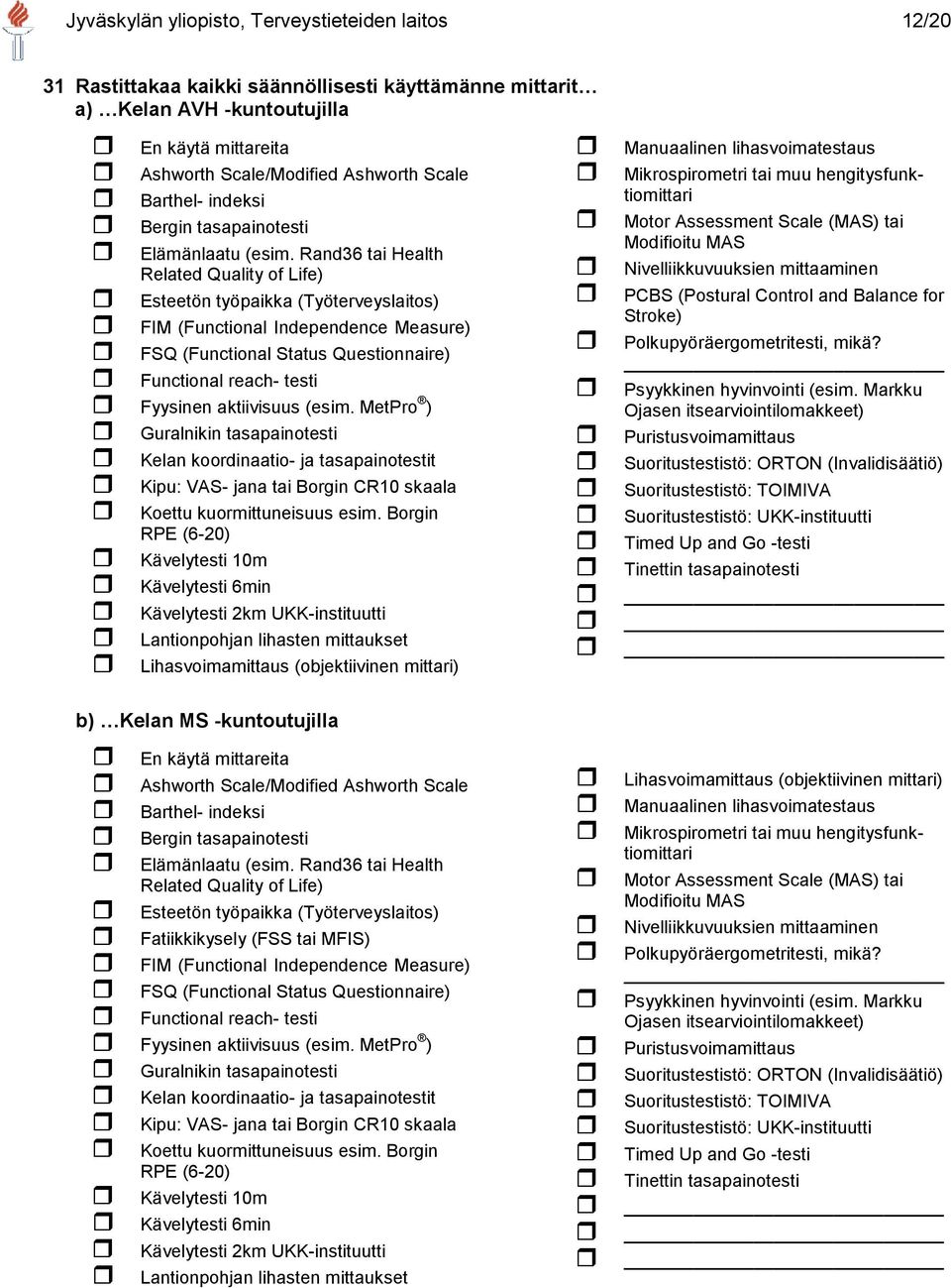 Rand36 tai Health Related Quality of Life) Esteetön työpaikka (Työterveyslaitos) FIM (Functional Independence Measure) FSQ (Functional Status Questionnaire) Functional reach- testi Fyysinen