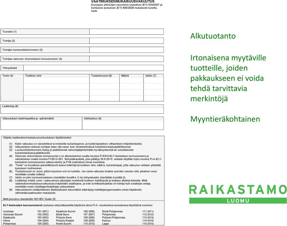 päivämäärä Allekirjoitus (9) Irtonaisena myytäville tuotteille, joiden pakkaukseen ei voida tehdä tarvittavia merkintöjä Myyntieräkohtainen Ohjeita vaatimuksenmukaisuusva kuutuksen täyttämiseksi: (1)