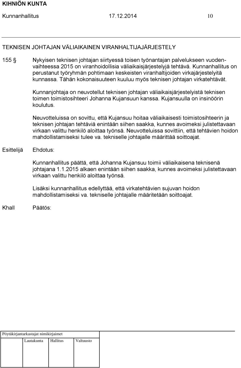 väliaikaisjärjestelyjä tehtävä. Kunnanhallitus on perustanut työryhmän pohtimaan keskeisten viranhaltijoiden virkajärjestelyitä kunnassa.