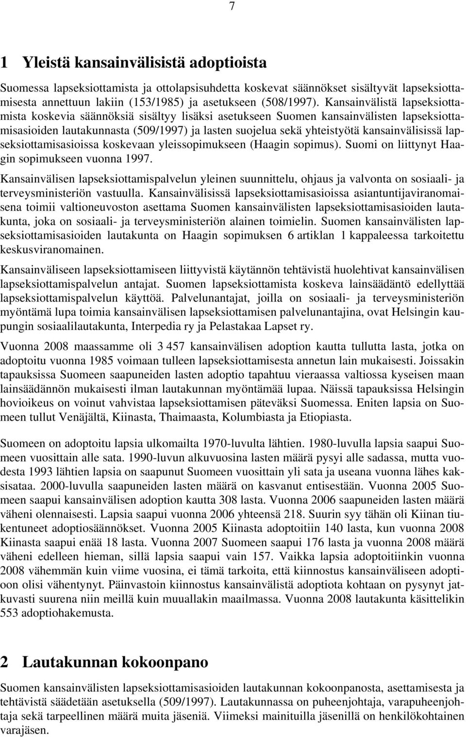 kansainvälisissä lapseksiottamisasioissa koskevaan yleissopimukseen (Haagin sopimus). Suomi on liittynyt Haagin sopimukseen vuonna 1997.