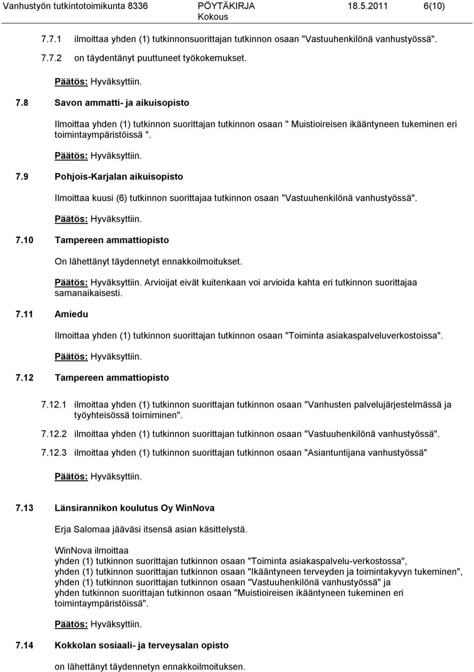9 Pohjois-Karjalan aikuisopisto Ilmoittaa kuusi (6) tutkinnon suorittajaa tutkinnon osaan "Vastuuhenkilönä vanhustyössä". 7.10 Tampereen ammattiopisto 7.