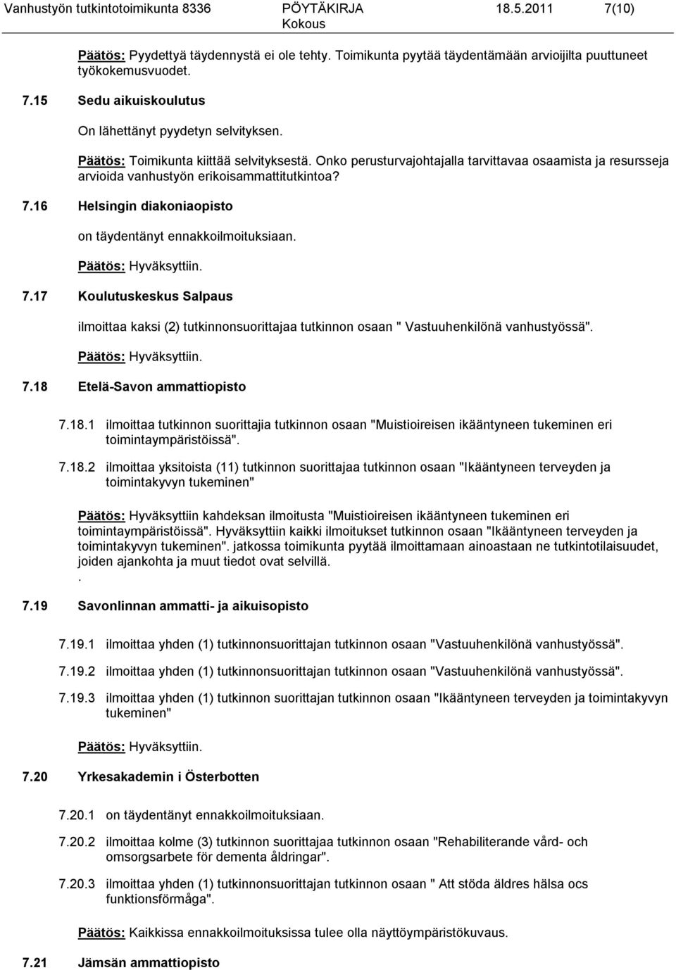 16 Helsingin diakoniaopisto on täydentänyt ennakkoilmoituksiaan. 7.17 Koulutuskeskus Salpaus ilmoittaa kaksi (2) tutkinnonsuorittajaa tutkinnon osaan " Vastuuhenkilönä vanhustyössä". 7.18 Etelä-Savon ammattiopisto 7.