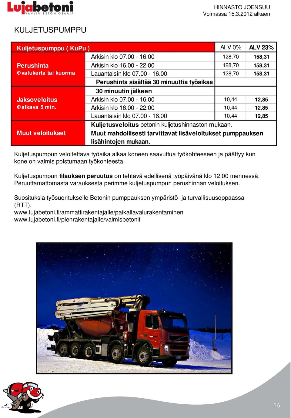 Kuljetuspumpun tilauksen peruutus on tehtävä edellisenä työpäivänä klo 12.00 mennessä. Peruuttamattomasta varauksesta perimme kuljetuspumpun perushinnan veloituksen.