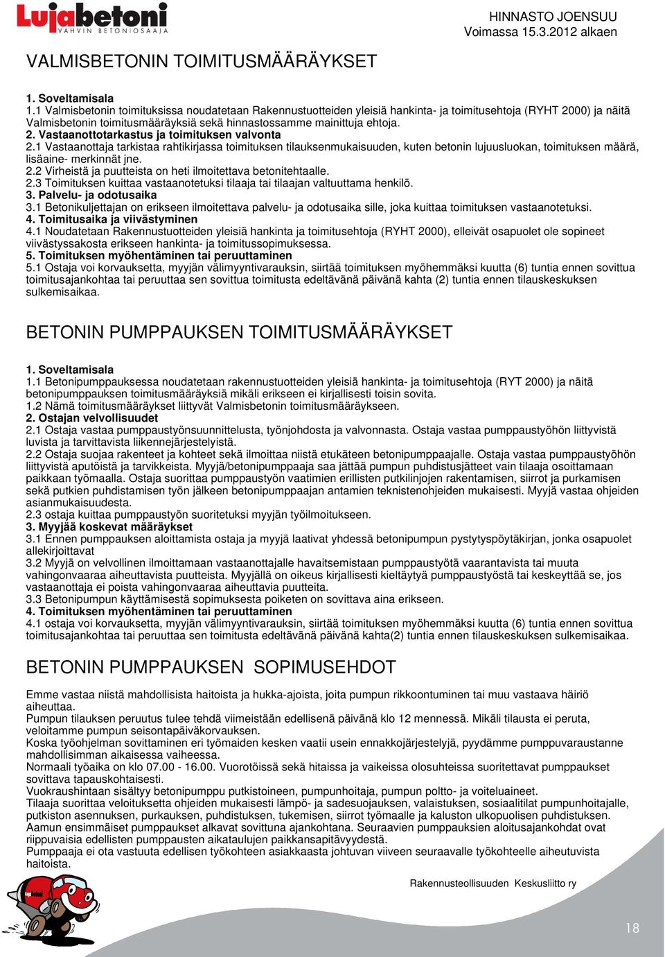 1 Vastaanottaja tarkistaa rahtikirjassa toimituksen tilauksenmukaisuuden, kuten betonin lujuusluokan, toimituksen määrä, lisäaine- merkinnät jne. 2.