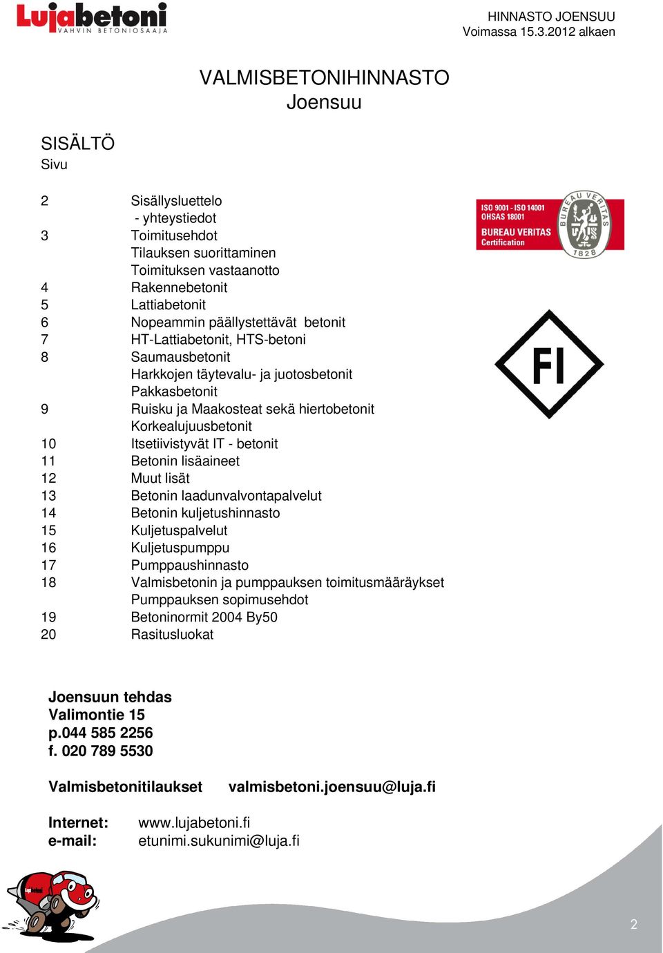 Itsetiivistyvät IT - betonit 11 Betonin lisäaineet 12 Muut lisät 13 Betonin laadunvalvontapalvelut 14 Betonin kuljetushinnasto 15 Kuljetuspalvelut 16 Kuljetuspumppu 17 Pumppaushinnasto 18