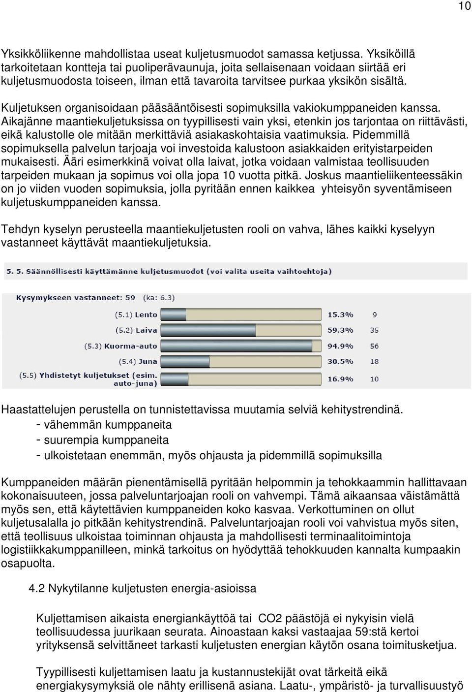Kuljetuksen organisoidaan pääsääntöisesti sopimuksilla vakiokumppaneiden kanssa.