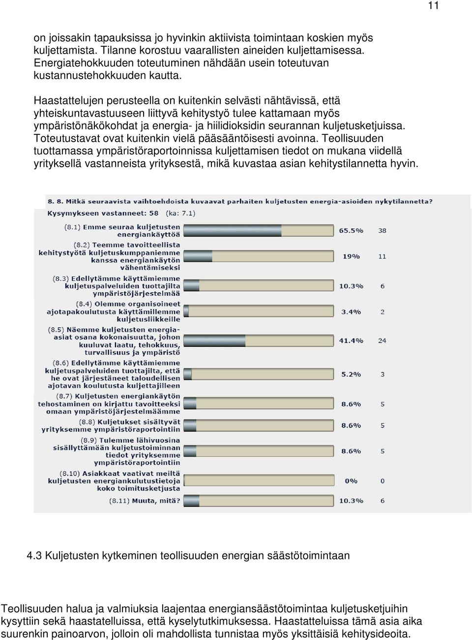 Haastattelujen perusteella on kuitenkin selvästi nähtävissä, että yhteiskuntavastuuseen liittyvä kehitystyö tulee kattamaan myös ympäristönäkökohdat ja energia- ja hiilidioksidin seurannan