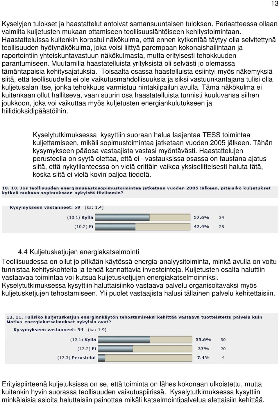 yhteiskuntavastuun näkökulmasta, mutta erityisesti tehokkuuden parantumiseen. Muutamilla haastatelluista yrityksistä oli selvästi jo olemassa tämäntapaisia kehitysajatuksia.