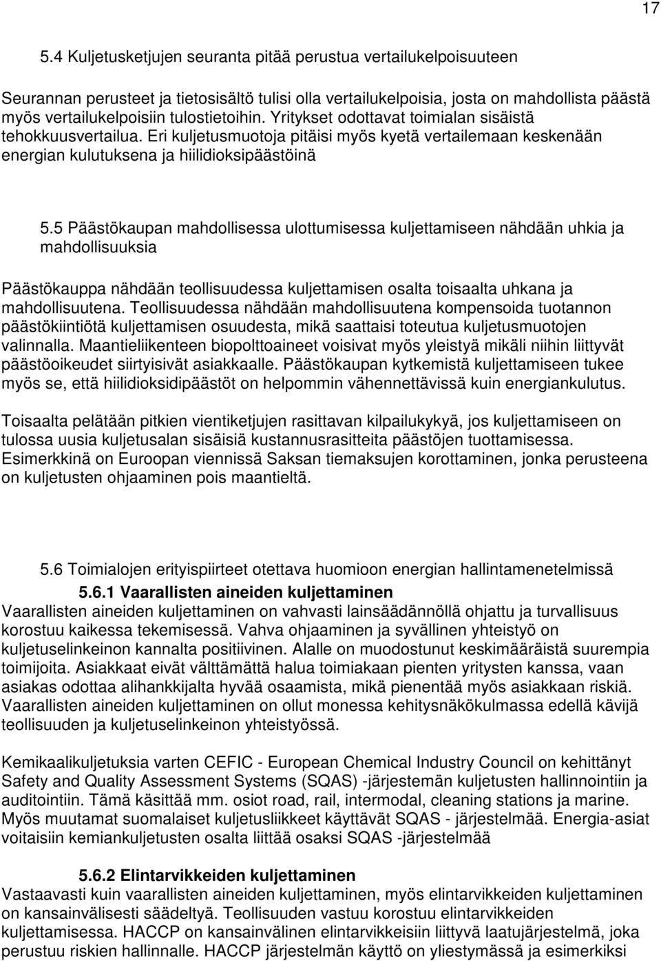 5 Päästökaupan mahdollisessa ulottumisessa kuljettamiseen nähdään uhkia ja mahdollisuuksia Päästökauppa nähdään teollisuudessa kuljettamisen osalta toisaalta uhkana ja mahdollisuutena.