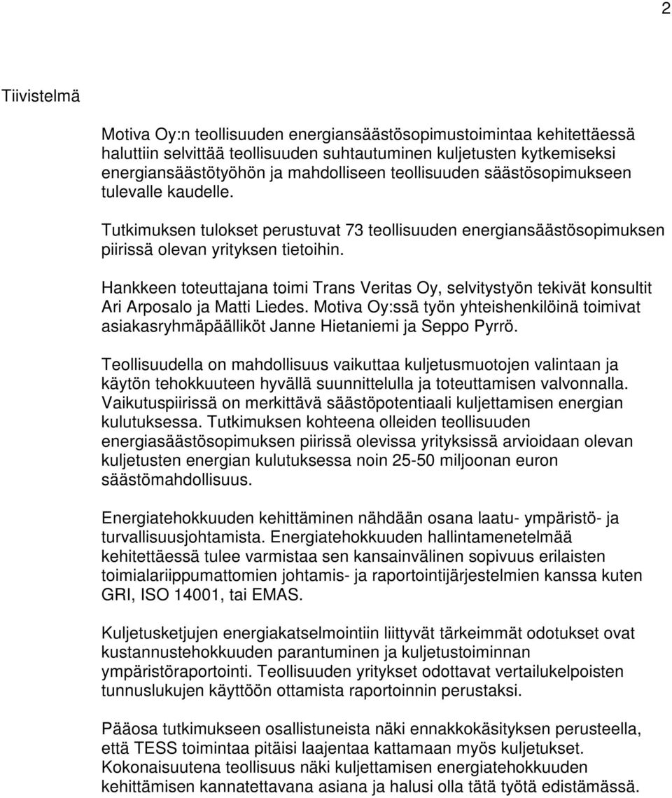 Hankkeen toteuttajana toimi Trans Veritas Oy, selvitystyön tekivät konsultit Ari Arposalo ja Matti Liedes.
