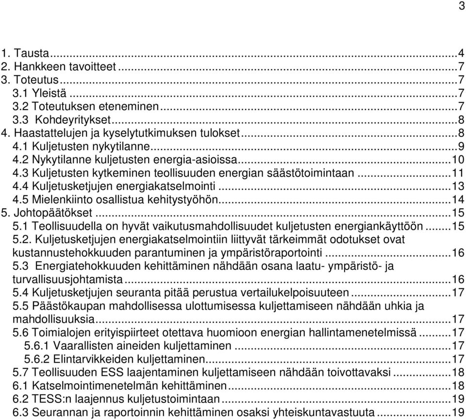 5 Mielenkiinto osallistua kehitystyöhön...14 5. Johtopäätökset...15 5.1 Teollisuudella on hyvät vaikutusmahdollisuudet kuljetusten energiankäyttöön...15 5.2.