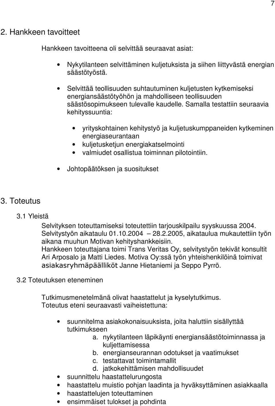 Samalla testattiin seuraavia kehityssuuntia: yrityskohtainen kehitystyö ja kuljetuskumppaneiden kytkeminen energiaseurantaan kuljetusketjun energiakatselmointi valmiudet osallistua toiminnan