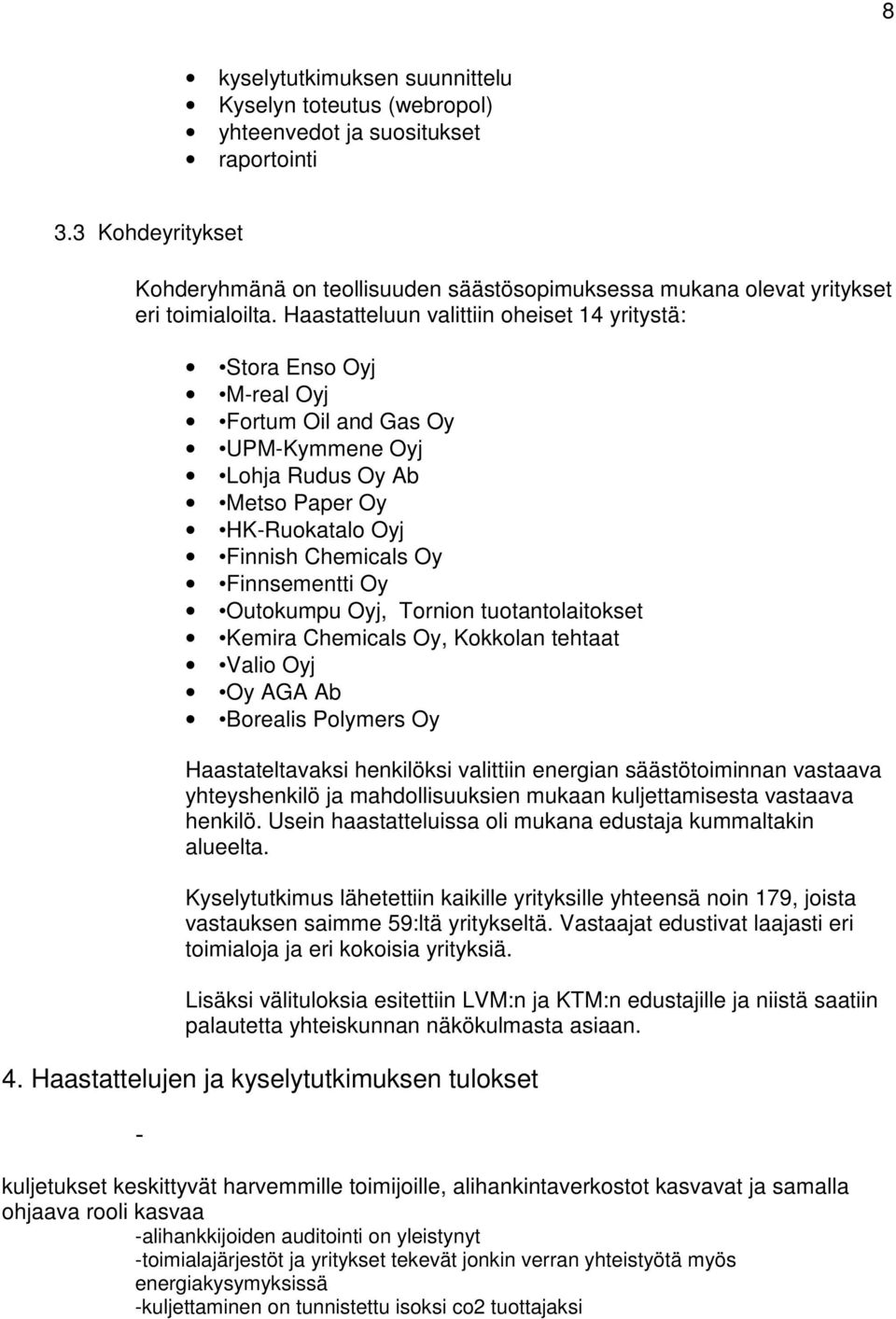 Haastatteluun valittiin oheiset 14 yritystä: Stora Enso Oyj M-real Oyj Fortum Oil and Gas Oy UPM-Kymmene Oyj Lohja Rudus Oy Ab Metso Paper Oy HK-Ruokatalo Oyj Finnish Chemicals Oy Finnsementti Oy