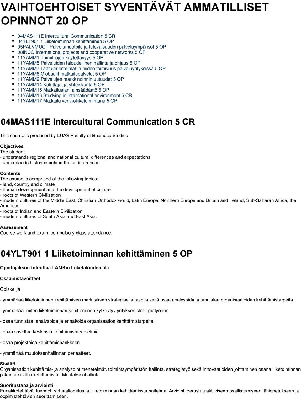 Laatujärjestelmät ja niiden toimivuus palveluyrityksissä 5 OP 11YAMM8 Globaalit matkailupalvelut 5 OP 11YAMM9 Palvelujen markkinoinnin uutuudet 5 OP 11YAMM14 Kuluttajat ja yhteiskunta 5 OP 11YAMM15