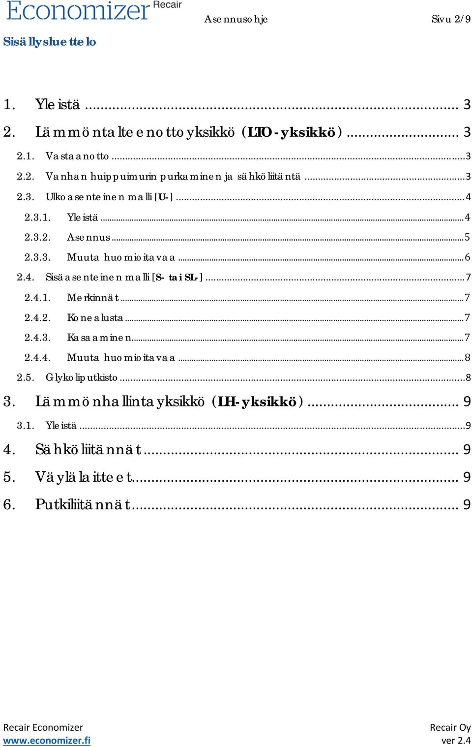 .. 7 2.4.1. Merkinnät... 7 2.4.2. Konealusta... 7 2.4.3. Kasaaminen... 7 2.4.4. Muuta huomioitavaa... 8 2.5. Glykoliputkisto... 8 3.