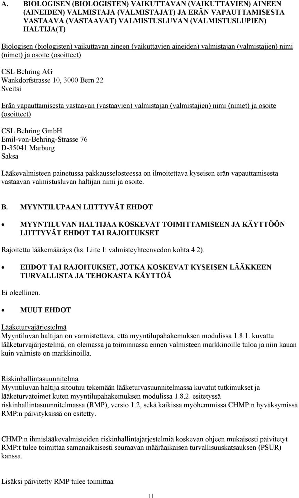 vastaavan (vastaavien) valmistajan (valmistajien) nimi (nimet) ja osoite (osoitteet) CSL Behring GmbH Emil-von-Behring-Strasse 76 D-35041 Marburg Saksa Lääkevalmisteen painetussa pakkausselosteessa