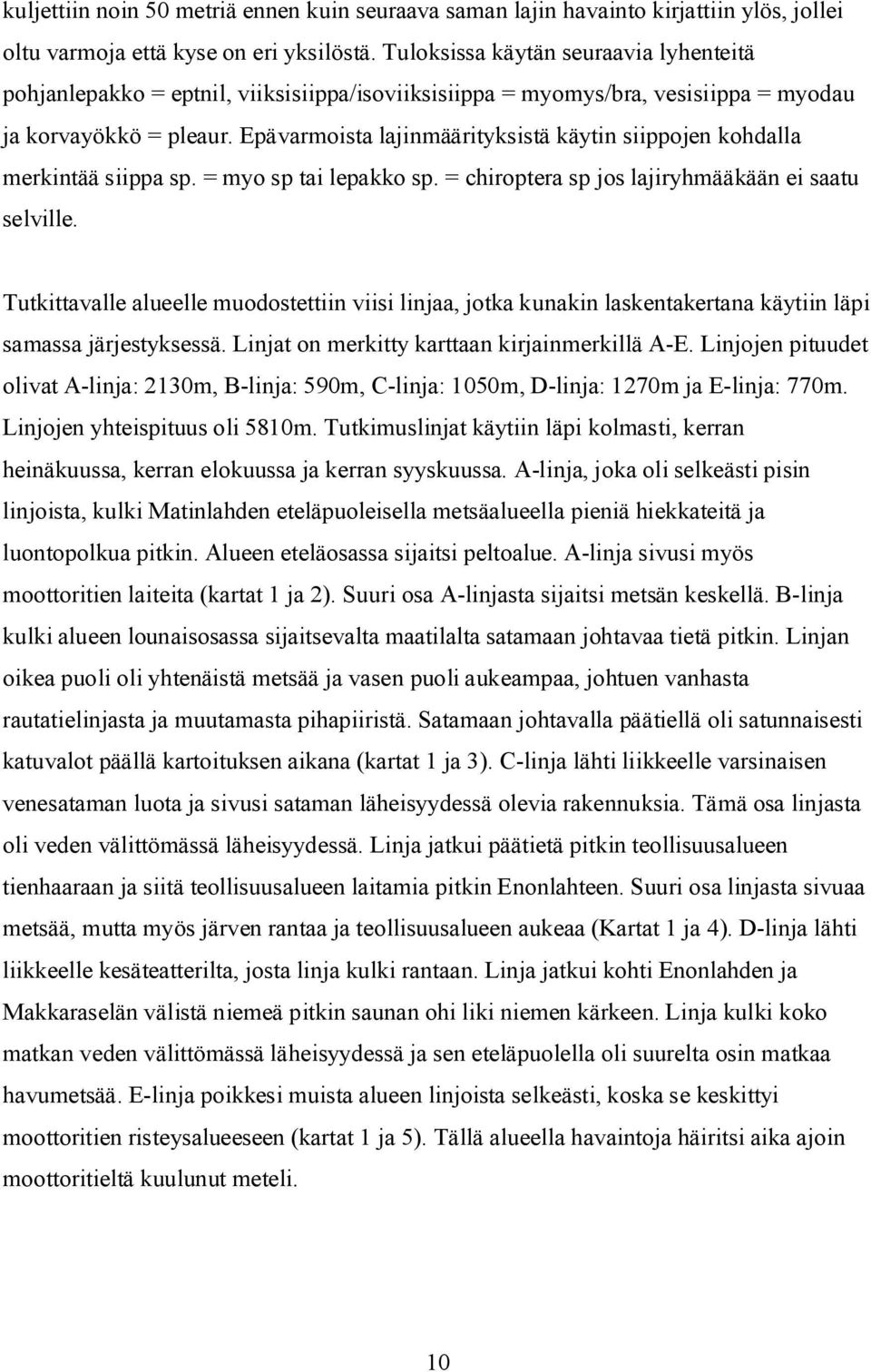 Epävarmoista lajinmäärityksistä käytin siippojen kohdalla merkintää siippa sp. = myo sp tai lepakko sp. = chiroptera sp jos lajiryhmääkään ei saatu selville.