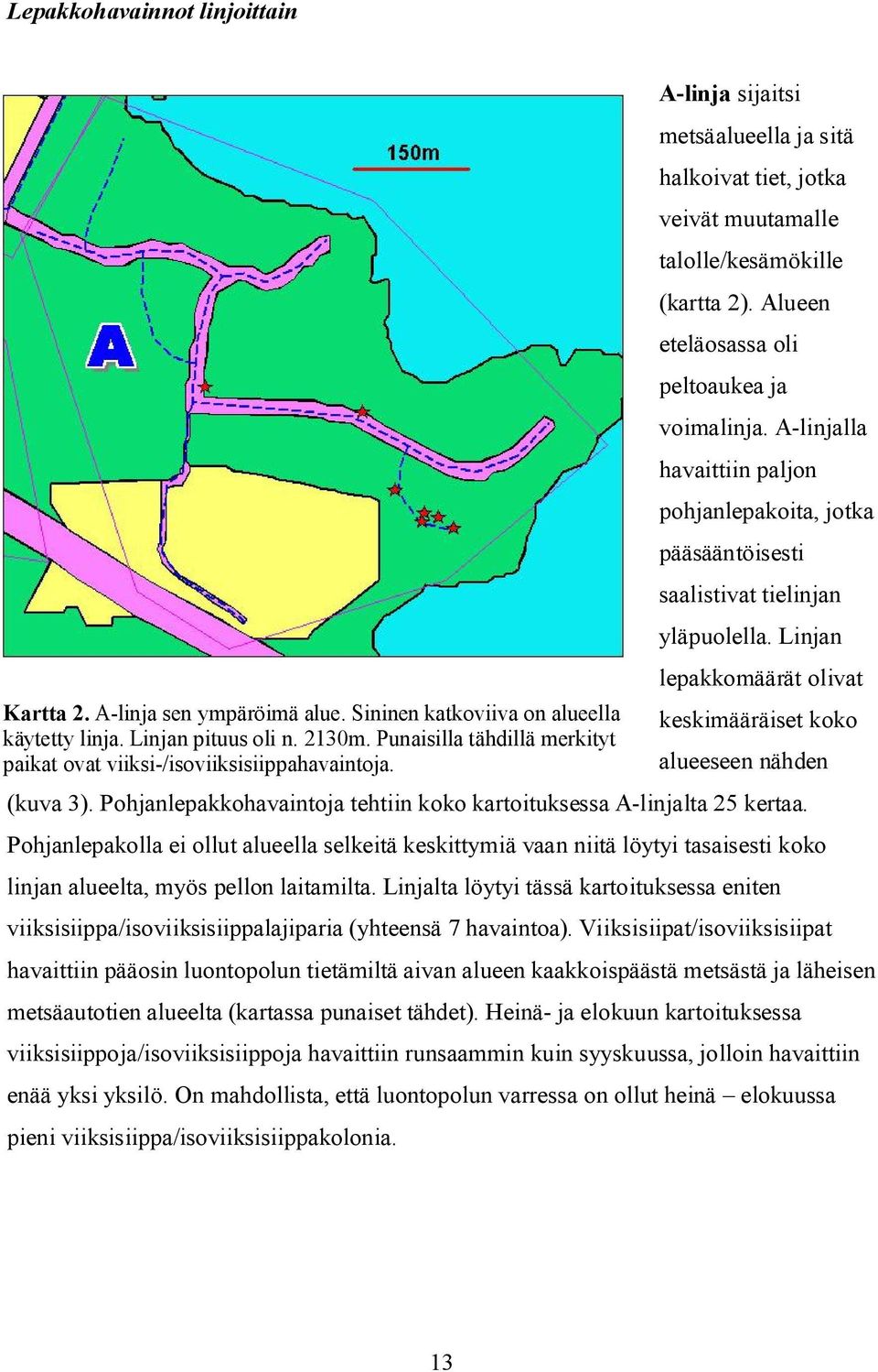 Alueen eteläosassa oli peltoaukea ja voimalinja. A-linjalla havaittiin paljon pohjanlepakoita, jotka pääsääntöisesti saalistivat tielinjan yläpuolella.