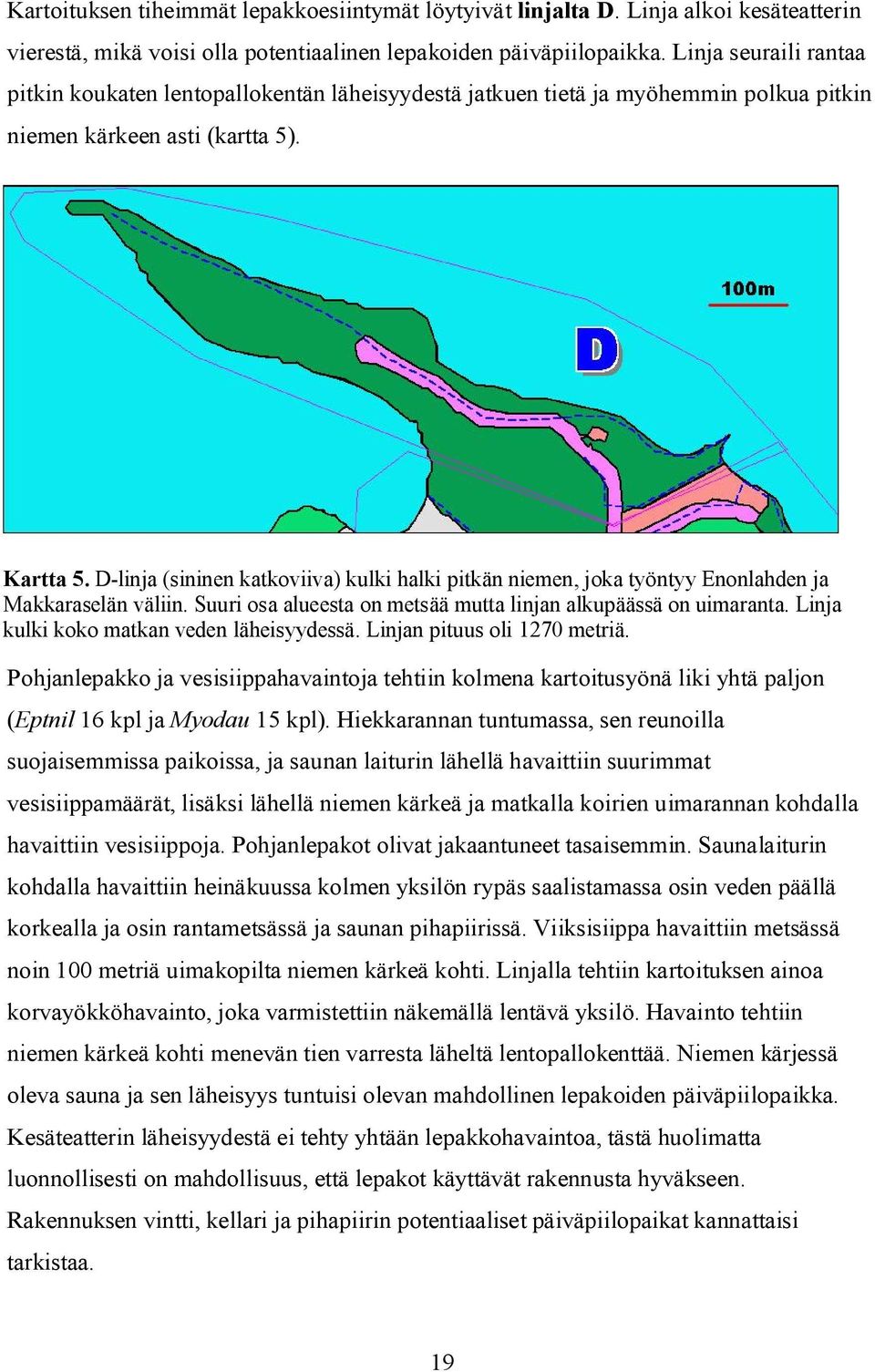 D-linja (sininen katkoviiva) kulki halki pitkän niemen, joka työntyy Enonlahden ja Makkaraselän väliin. Suuri osa alueesta on metsää mutta linjan alkupäässä on uimaranta.