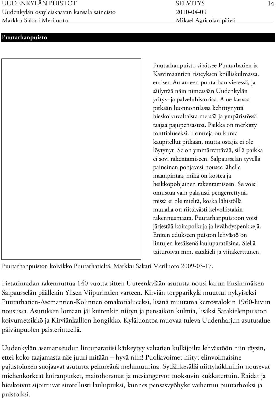 Tontteja on kunta kaupitellut pitkään, mutta ostajia ei ole löytynyt. Se on ymmärrettävää, sillä paikka ei sovi rakentamiseen.