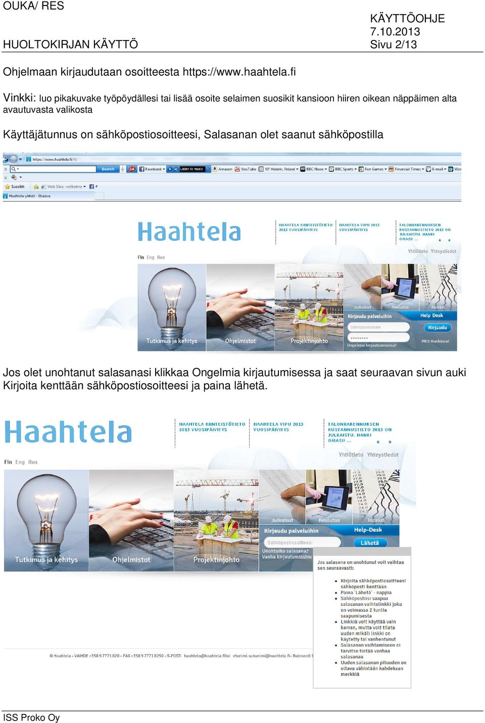 avautuvasta valikosta Käyttäjätunnus on sähköpostiosoitteesi, Salasanan olet saanut sähköpostilla Jos olet